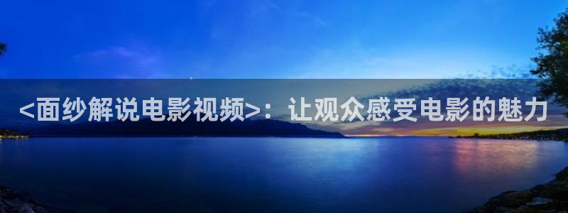 西瓜影院在线免费：<面纱解说电影视频>：让观众感受电影的魅力