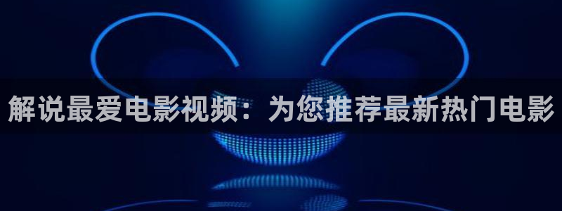 西瓜电影在线看：解说最爱电影视频：为您推荐最新热门电影