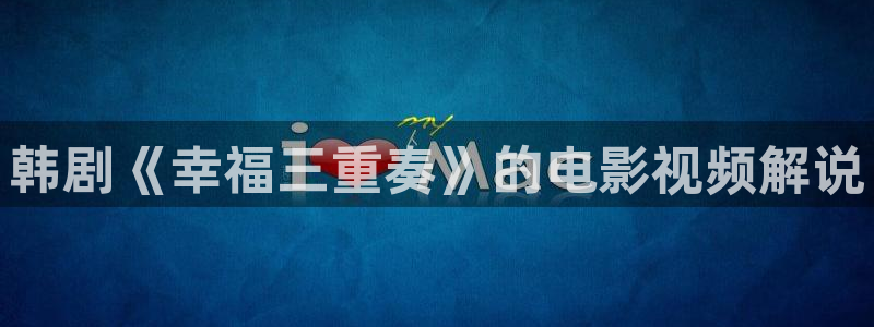 西瓜短视频免费版：韩剧《幸福三重奏》的电影视频解说