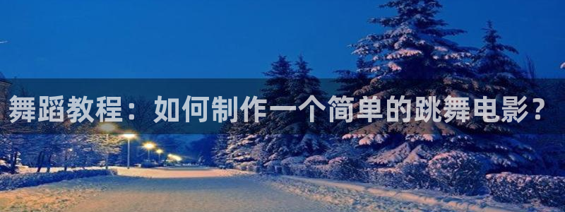 寂静岭在线观看免费观看西瓜：舞蹈教程：如何制作一个简单的跳舞电影？