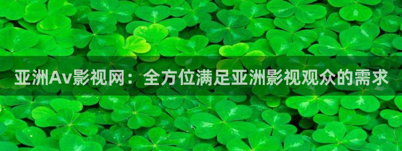 恢复西瓜视频：亚洲Av影视网：全方位满足亚洲影视观众的需求