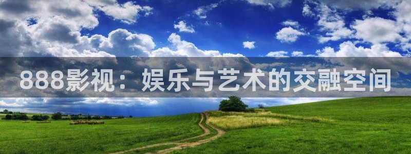 西瓜影院bd：888影视：娱乐与艺术的交融空间
