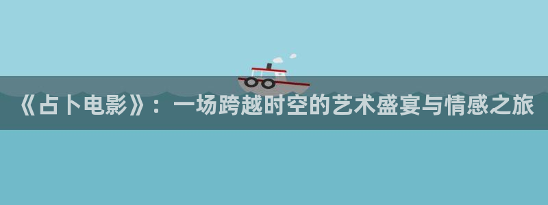 年轻的母亲西瓜影院：《占卜电影》：一场跨越时空的艺术盛宴与情感之旅